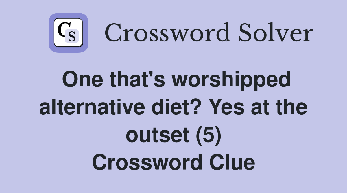 One that's worshipped alternative diet? Yes at the outset (5